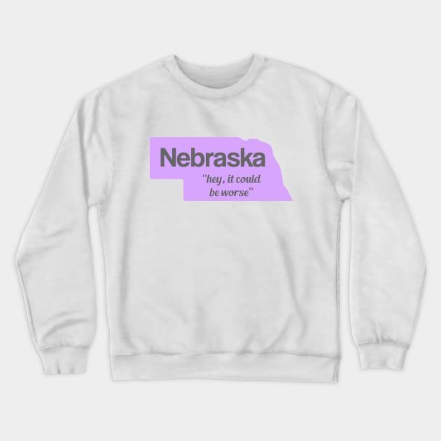 Nebraska... "hey, it could be worse" Crewneck Sweatshirt by AreTherePants